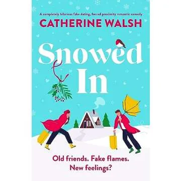 Snowed In: A completely hilarious fake dating, forced proximity romantic comedy (Catherine Walsh Chr...