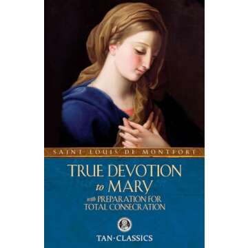 True Devotion to Mary: with Preparation for Total Consecration (Tan Classics)