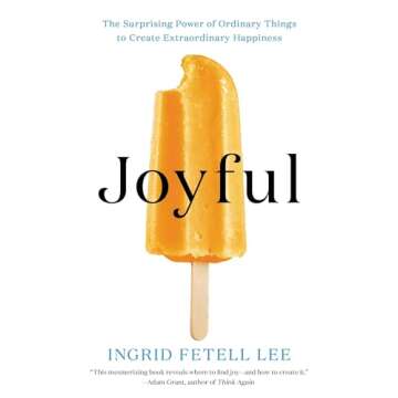 Joyful: The Surprising Power of Ordinary Things to Create Extraordinary Happiness