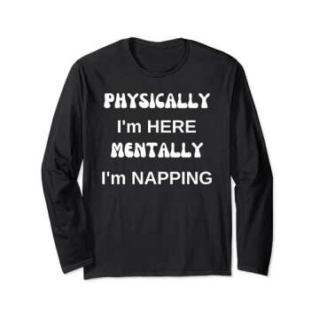 Physically I'm Here, Mentally I'm Napping Funny women men Long Sleeve T-Shirt