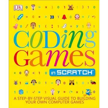 Coding Games in Scratch: A Step-by-Step Visual Guide to Building Your Own Computer Games (Computer Coding for Kids)