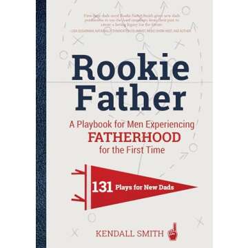Rookie Father: A Playbook for Men Experiencing Fatherhood for the First Time