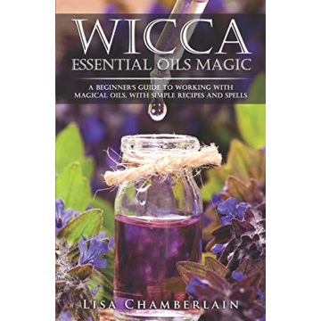 Wicca Essential Oils Magic: Beginner's Guide to Magical Oils and Spells