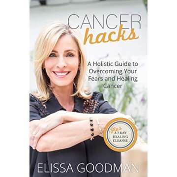 Cancer Hacks: A Holistic Guide to Overcoming your Fears and Healing Cancer