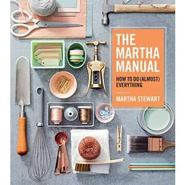 The Martha Manual: How to Do (Almost) Everything―Expert Strategies For Organizing, Celebrating, Cl...