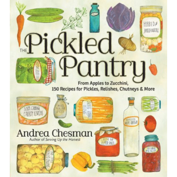 The Pickled Pantry: From Apples to Zucchini, 150 Recipes for Pickles, Relishes, Chutneys & More