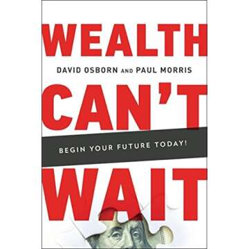 Wealth Can t Wait: Avoid the 7 Wealth Traps, Implement the 7 Business Pillars, and Complete a Life A...