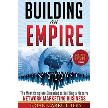 Building an Empire:The Most Complete Blueprint to Building a Massive Network Marketing Business (Nex...