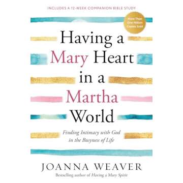 Having a Mary Heart in a Martha World: Finding Intimacy With God in the Busyness of Life