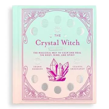 The Crystal Witch: The Magickal Way to Calm and Heal the Body, Mind, and Spirit (Volume 6) (The Modern-Day Witch)