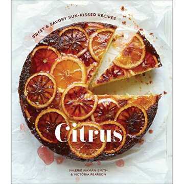 Citrus: Sweet and Savory Sun-Kissed Recipes [A Cookbook]