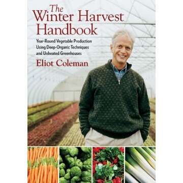 The Winter Harvest Handbook: Year Round Vegetable Production Using Deep-Organic Techniques and Unheated Greenhouses