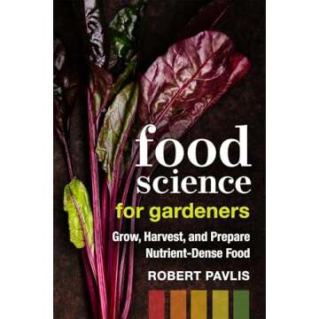 Food Science for Gardeners: Grow, Harvest, and Prepare Nutrient Dense Foods - Master Your Garden