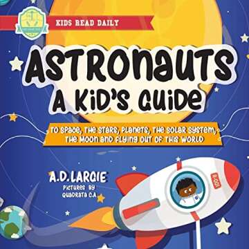 Astronauts: A Kid’s Guide: To Space, The Stars, Planets, The Solar System, The Moon and Flying Out...
