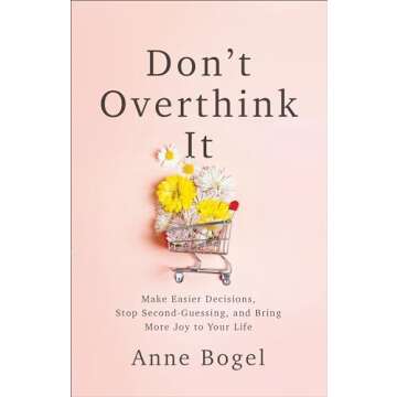 Don't Overthink It: Make Easier Decisions, Stop Second-Guessing, and Bring More Joy to Your Life