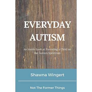 Everyday Autism: An Inside Look at Parenting a Child on the Autism Spectrum