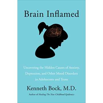 Brain Inflamed: Uncovering the Hidden Causes of Anxiety, Depression, and Other Mood Disorders in Ado...
