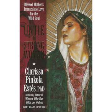 Untie the Strong Woman: Blessed Mother's Immaculate Love for the Wild Soul – A Journey of Empowerm...