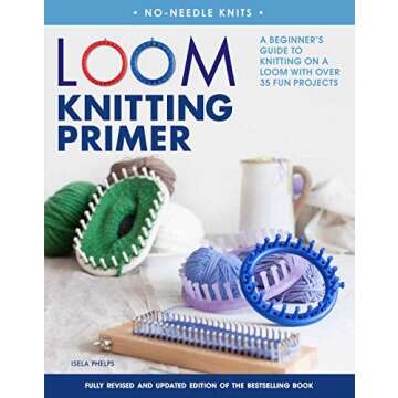 Loom Knitting Primer for All Ages with Fun Projects