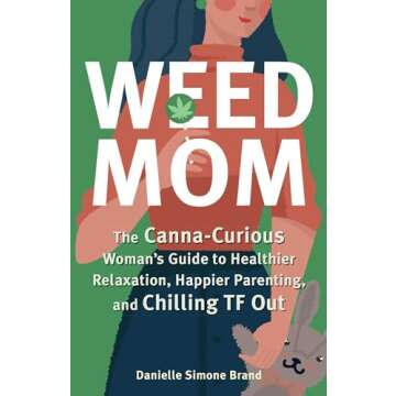 Weed Mom: The Canna-Curious Woman's Guide to Healthier Relaxation, Happier Parenting, and Chilling TF Out (Guides to Psychedelics & More)