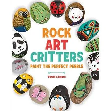Rock Art Critters: An Animal Themed Painting and Craft Book for Kids and Adults (Over 40 Creative Pr...
