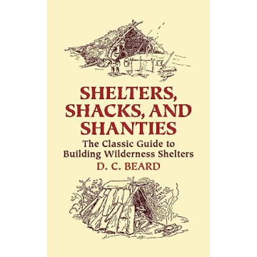 Shelters, Shacks, and Shanties: The Essential Guide to Wilderness Living
