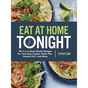 Eat at Home Tonight: 101 Simple Busy-Family Recipes for Your Slow Cooker, Sheet Pan, Instant Pot®, ...
