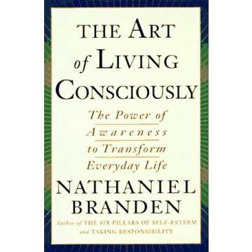 The ART OF LIVING CONSCIOUSLY: The Power of Awareness to Transform Everyday Life