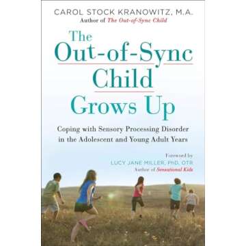 The Out-of-Sync Child Grows Up: Coping with Sensory Processing Disorder in the Adolescent and Young ...