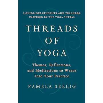 Threads of Yoga: Themes, Reflections, and Meditations to Weave into Your Practice
