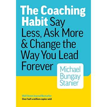 The Coaching Habit: Say Less, Ask More & Change the Way You Lead Forever