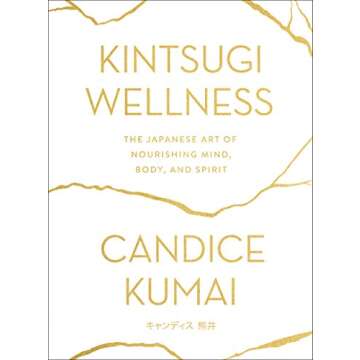 Kintsugi Wellness: The Japanese Art of Nourishing Mind, Body, and Spirit