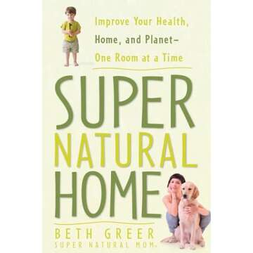 Super Natural Home: Improve Your Health, Home, and Planet--One Room at a Time