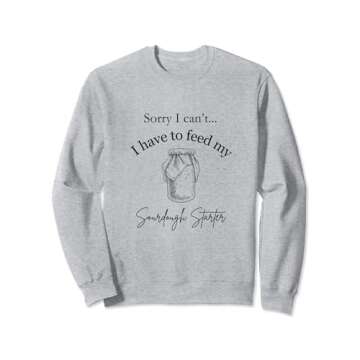 Sorry I Can't...I Have to Feed My Sourdough Starter Sweatshirt