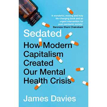 Sedated: How Modern Capitalism Created our Mental Health Crisis - A Deep Dive into Society's Mental ...
