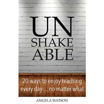 Unshakeable: 20 Ways to Enjoy Teaching Every Day...No Matter What