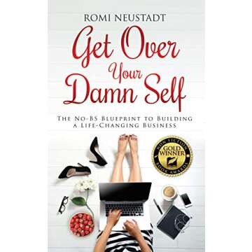 Get Over Your Damn Self: The No-BS Blueprint to Building A Life-Changing Business