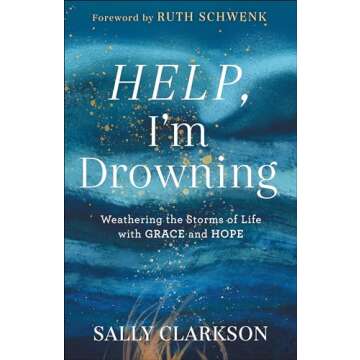 Help, I'm Drowning: Weathering the Storms of Life with Grace and Hope