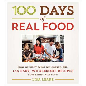100 Days of Real Food: How We Did It, What We Learned, and 100 Easy, Wholesome Recipes Your Family W...