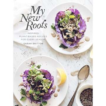 My New Roots: Inspired Plant-Based Recipes for Every Season: A Cookbook