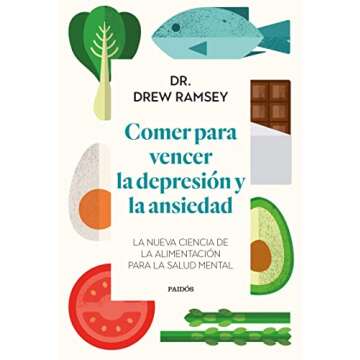Comer para vencer la depresión y la ansiedad: La nueva ciencia de la alimentación para la salud me...