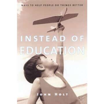 Instead of Education: Revolutionary Learning Strategies by John Holt