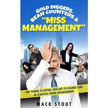Gold Diggers, Bean Counters & "Miss Management": Too Young to Retire, Too Old to Change Jobs in a Ho...