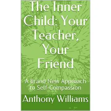 The Inner Child: Your Teacher, Your Friend - A Journey to Self-Compassion