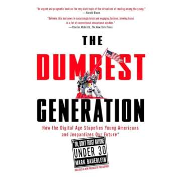 The Dumbest Generation: How the Digital Age Stupefies Young Americans and Jeopardizes Our Future