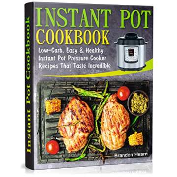 Instant Pot Cookbook: Low-Carb, Easy and Healthy Instant Pot Pressure Cooker Recipes That Taste Incr...