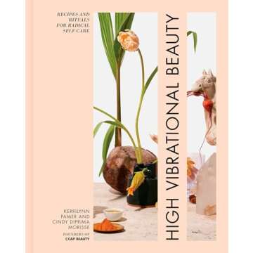 High Vibrational Beauty: Transformative Recipes & Rituals