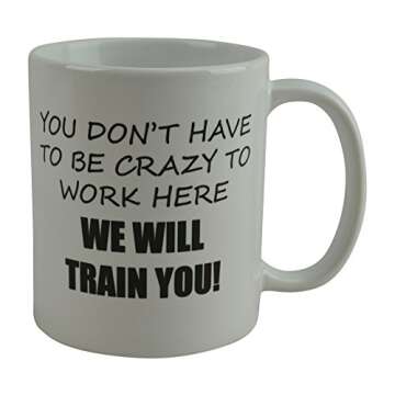 Rogue River Tactical Funny Novelty Coffee Mug- You Don't Have to Be Crazy to Work Here We Will Train...