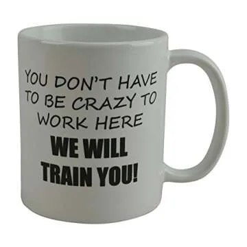 Rogue River Tactical Funny Novelty Coffee Mug- You Don't Have to Be Crazy to Work Here We Will Train...