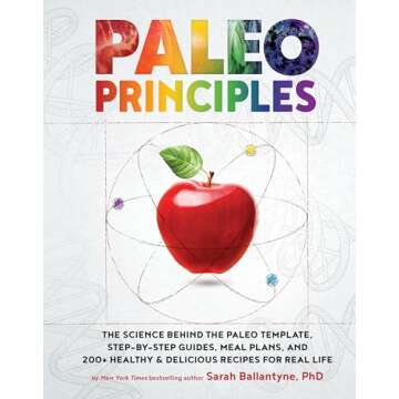 Paleo Principles: The Science Behind the Paleo Template, Step-by-Step Guides, Meal Plans, and 200 + ...